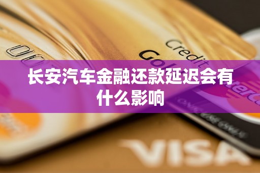 长安汽车金融还款延迟会有什么影响