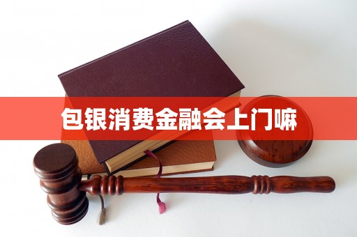 包银消费金融会上门嘛