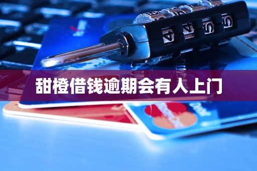 甜橙借钱逾期会有人上门 甜橙借钱逾期会有人上门