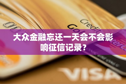 大众金融忘还一天会不会影响征信记录？
