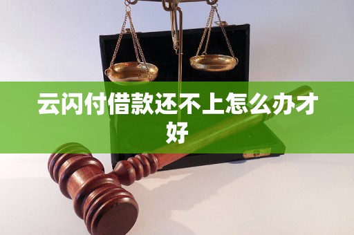 云闪付借款还不上怎么办才好
