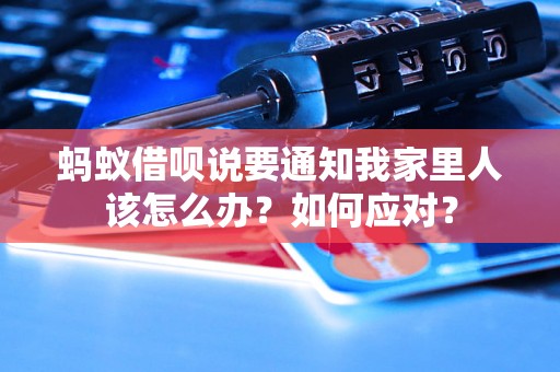蚂蚁借呗说要通知我家里人该怎么办？如何应对？