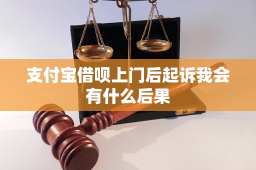 支付宝借呗上门后起诉我会有什么后果