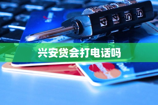 兴安贷会打电话吗