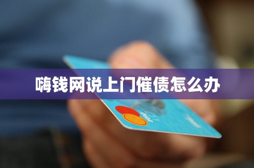 嗨钱网说上门催债怎么办