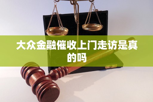 大众金融催收上门走访是真的吗