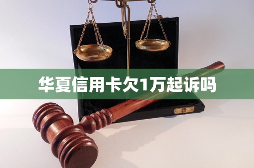 华夏信用卡欠1万起诉吗