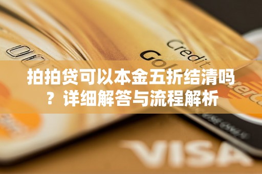 拍拍贷可以本金五折结清吗？详细解答与流程解析