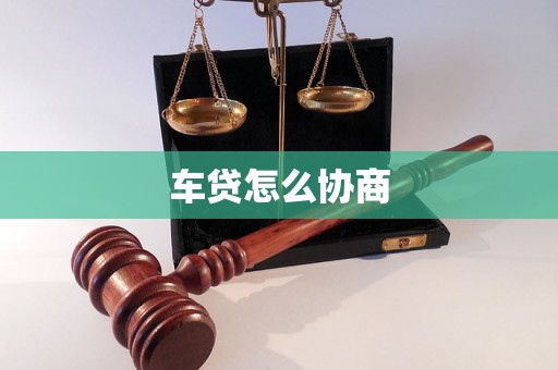 车贷怎么协商 车贷怎么协商