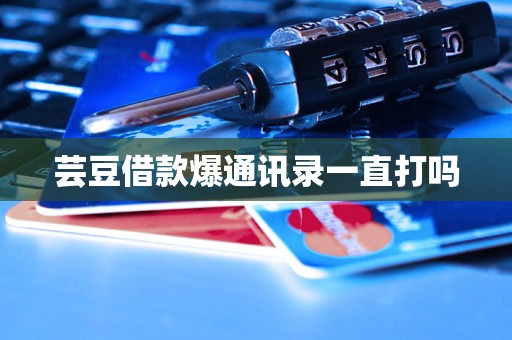 芸豆借款爆通讯录一直打吗