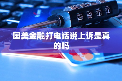 国美金融打电话说上诉是真的吗