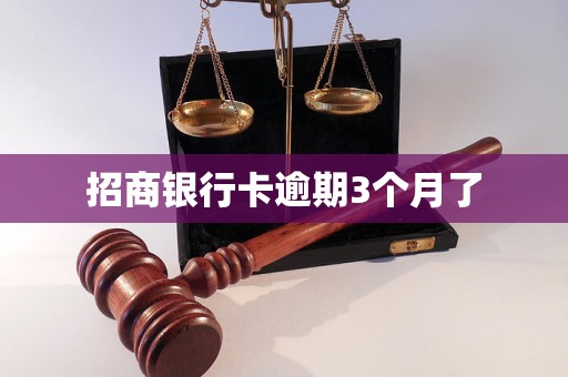 招商银行卡逾期3个月了 招商银行卡逾期3个月了