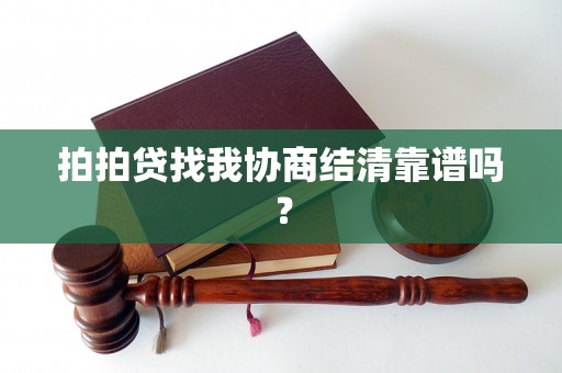 拍拍贷找我协商结清靠谱吗？
