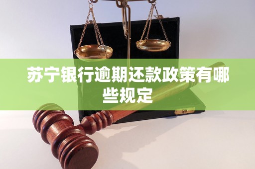 苏宁银行逾期还款政策有哪些规定