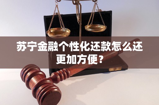 苏宁金融个性化还款怎么还更加方便? 苏宁金融个性化还款怎么还更加方便?