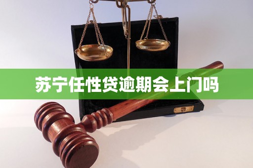 苏宁任性贷逾期会上门吗