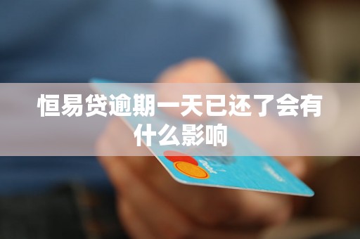 恒易贷逾期一天已还了会有什么影响 恒易贷逾期一天已还了会有什么影响