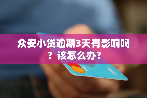 众安小贷逾期3天有影响吗？该怎么办？