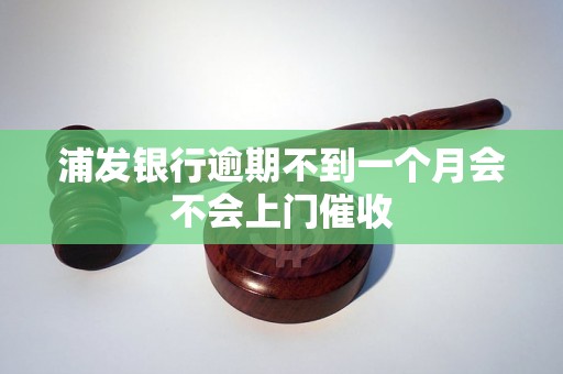 浦发银行逾期不到一个月会不会上门催收