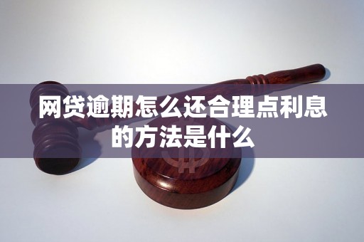 网贷逾期怎么还合理点利息的方法是什么