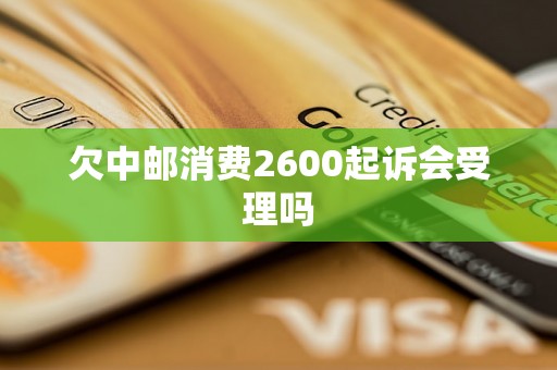 欠中邮消费2600起诉会受理吗