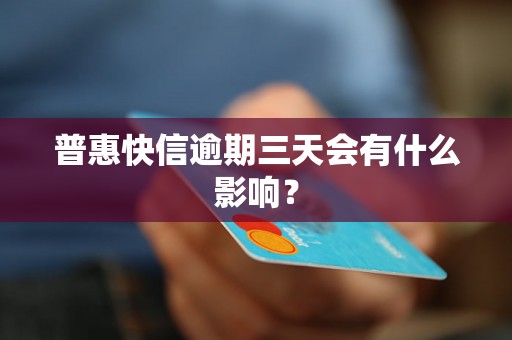普惠快信逾期三天会有什么影响？