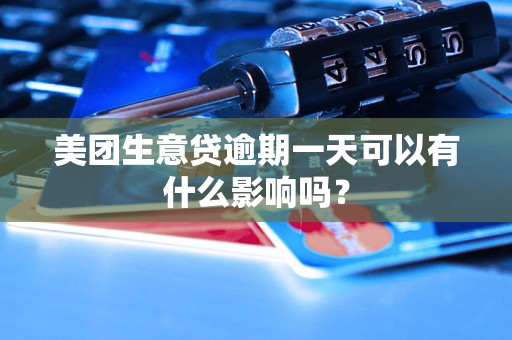 美团生意贷逾期一天可以有什么影响吗？
