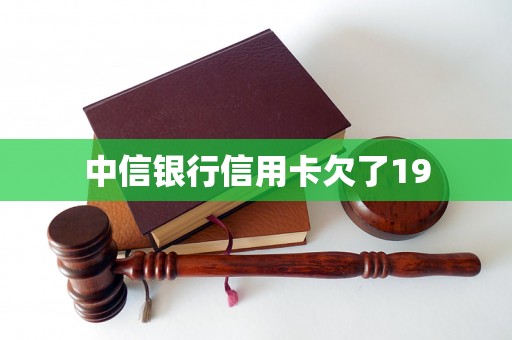 中信银行信用卡欠了19 中信银行信用卡欠了19