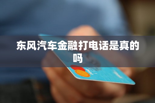 东风汽车金融打电话是真的吗 东风汽车金融打电话是真的吗