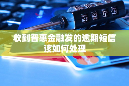 收到普惠金融发的逾期短信该如何处理