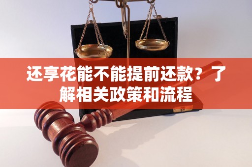 还享花能不能提前还款？了解相关政策和流程