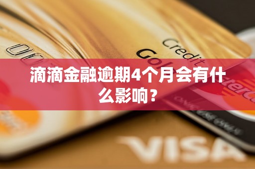 滴滴金融逾期4个月会有什么影响？