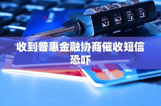 收到普惠金融协商催收短信恐吓 收到普惠金融协商催收短信恐吓