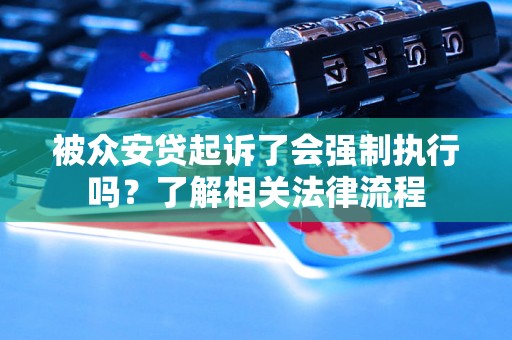 被众安贷起诉了会强制执行吗？了解相关法律流程