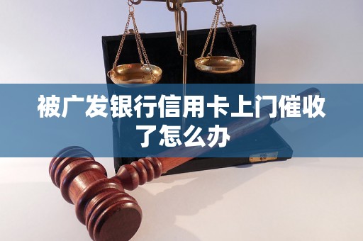 被广发银行信用卡上门催收了怎么办