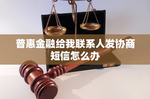 普惠金融给我联系人发协商短信怎么办