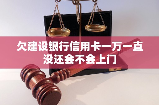 欠建设银行信用卡一万一直没还会不会上门