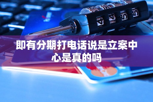 即有分期打电话说是立案中心是真的吗