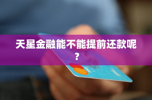 天星金融能不能提前还款呢？