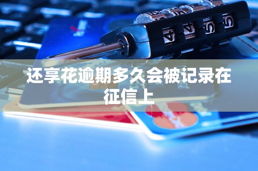还享花逾期多久会被记录在征信上