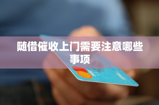 随借催收上门需要注意哪些事项