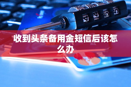 收到头条备用金短信后该怎么办