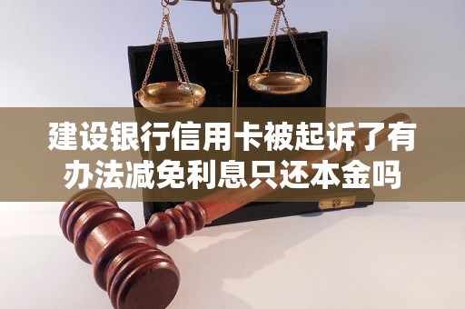 建设银行信用卡被起诉了有办法减免利息只还本金吗