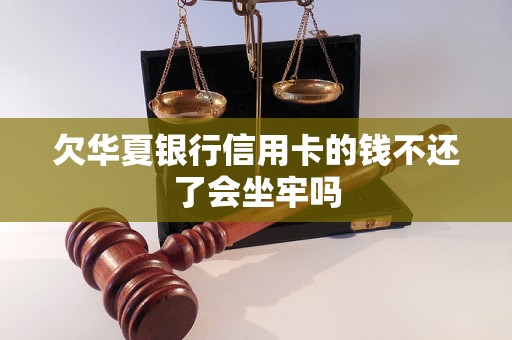 欠华夏银行信用卡的钱不还了会坐牢吗