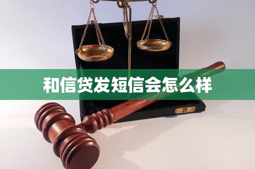 和信贷发短信会怎么样 和信贷发短信会怎么样