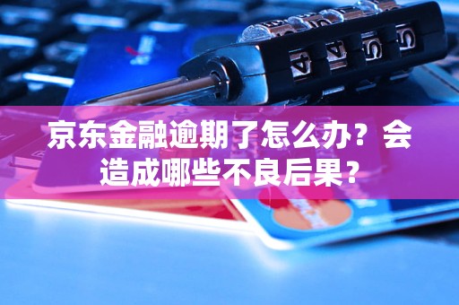 京东金融逾期了怎么办？会造成哪些不良后果？