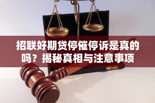 招联好期贷停催停诉是真的吗？揭秘真相与注意事项