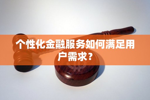 个性化金融服务如何满足用户需求？
