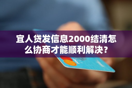 宜人贷发信息2000结清怎么协商才能顺利解决？