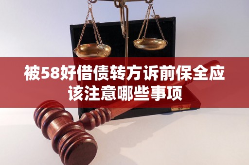 被58好借债转方诉前保全应该注意哪些事项 被58好借债转方诉前保全应该注意哪些事项